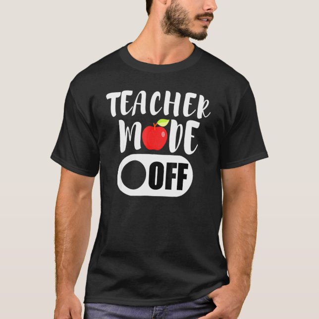 Teacher Mode Off Last Day Of School Summer Vacatio T-Shirt (Front)