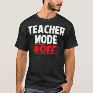 Teacher Mode Off Last Day Of School Summer Vacatio T-Shirt