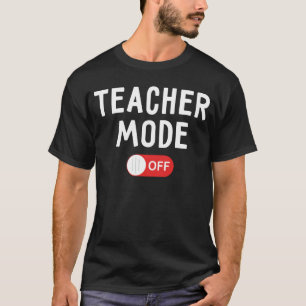 Teacher Mode Off - Last Day of School T-Shirt