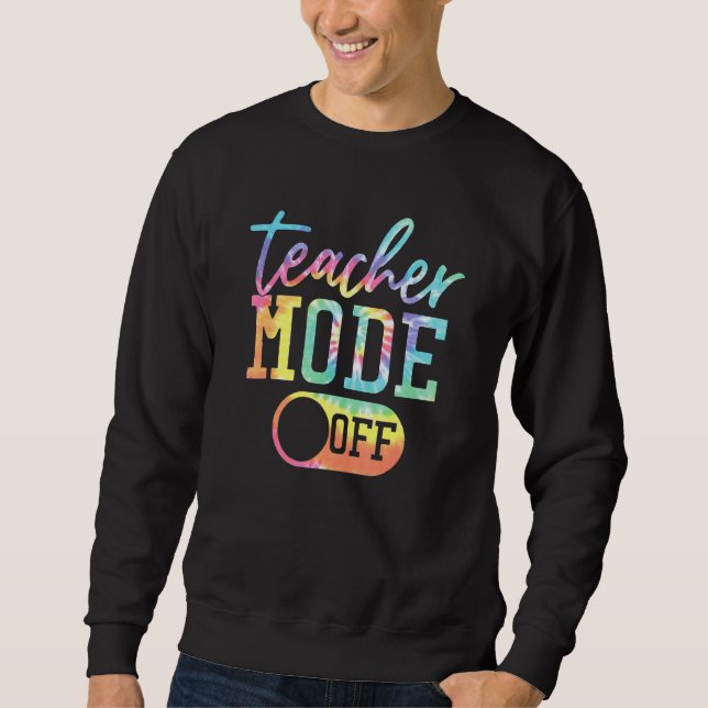 Teacher Mode Off Tie Dye Last Day Of School Teache Sweatshirt (Front)