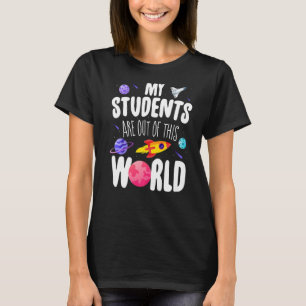Teacher My Students Are Out Of This World Space T-Shirt