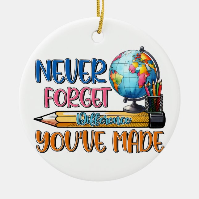 Teacher Never Forget Difference You Have Made Ceramic Ornament (Front)