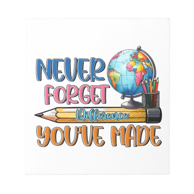 Teacher Never Forget Difference You Have Made Notepad (Front)