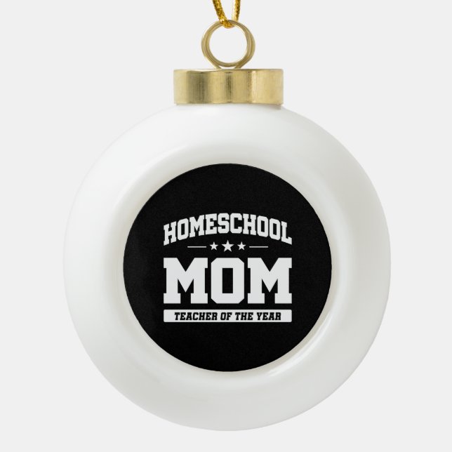 Teacher of the Year - Homeschool Mum Ceramic Ball Christmas Ornament (Front)