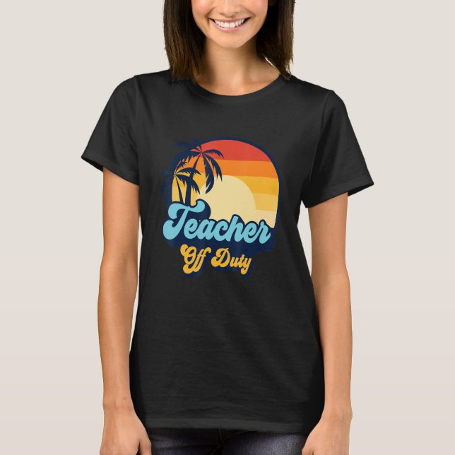 Teacher Off Duty Beach Sunset Last Day Of School T T-Shirt (Front)