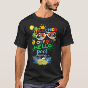 Teacher Off Duty Goodbye School Hello Pool Summer  T-Shirt