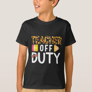 Teacher Off Duty Happy Last Day Of School Teacher  T-Shirt