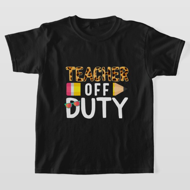 Teacher Off Duty Happy Last Day Of School Teacher  T-Shirt (Laydown)