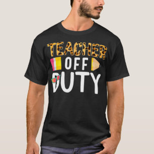 Teacher Off Duty Happy Last Day Of School Teacher T-Shirt