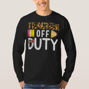 Teacher Off Duty Happy Last Day Of School Teacher T-Shirt