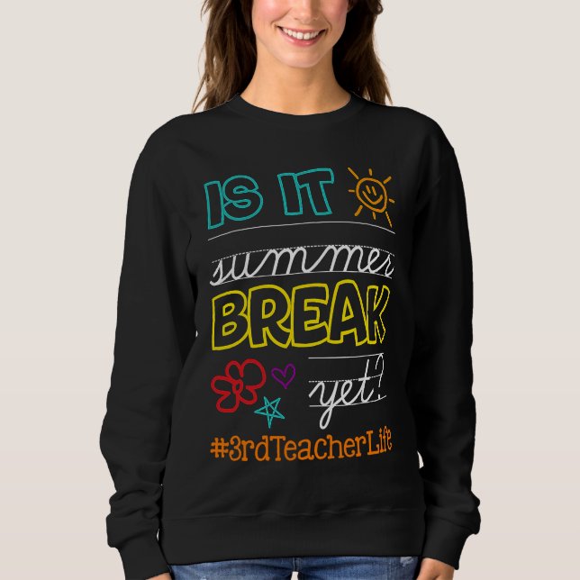 Teacher off duty Is It Summer Break Yet 3rd teache Sweatshirt (Front)