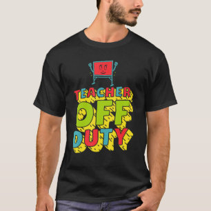 Teacher Off Duty Last Day Of School Fun Present T-Shirt
