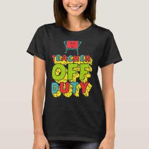 Teacher Off Duty Last Day Of School Fun Present T-Shirt