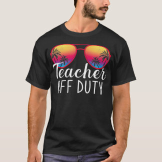 Teacher Off Duty Last Day Of School Teacher Summer T-Shirt