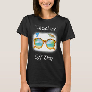 Teacher Off Duty Last Day Of School Teacher Summer T-Shirt
