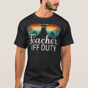 Teacher Off Duty Last Day Of School Teacher Summer T-Shirt