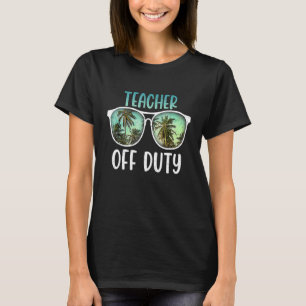 Teacher Off Duty Last Day Of School Teacher Summer T-Shirt