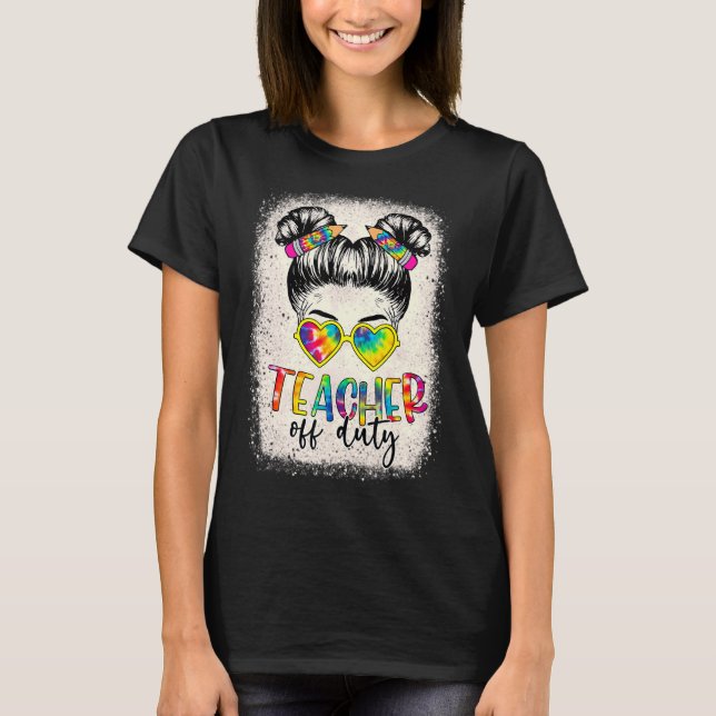 Teacher Off Duty Messy Bun Last Day Of School Teac T-Shirt (Front)
