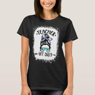 Teacher Off Duty Messy Bun Sunglasses Summer Bleac T-Shirt