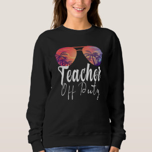 Teacher Off Duty Sunglasses Beach Sunset School Te Sweatshirt
