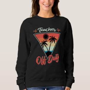 Teacher off duty teacher on vacation Teacher  8 Sweatshirt