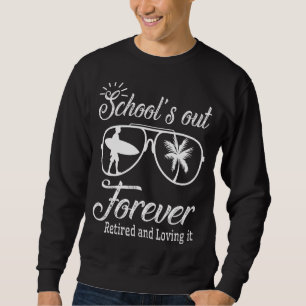 Teacher Principal School's Out Forever Retired And Sweatshirt