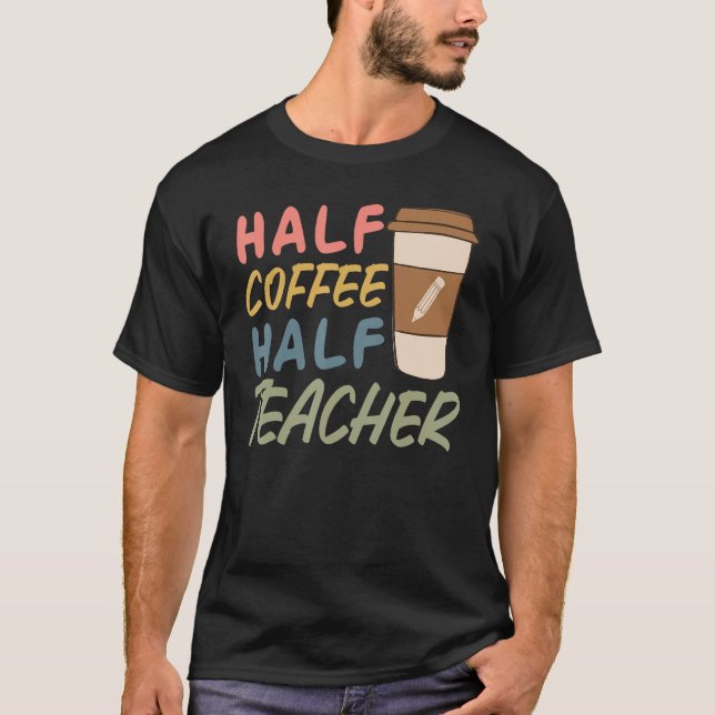 Teacher Quote Sarcastic half coffee half teacher T-Shirt (Front)