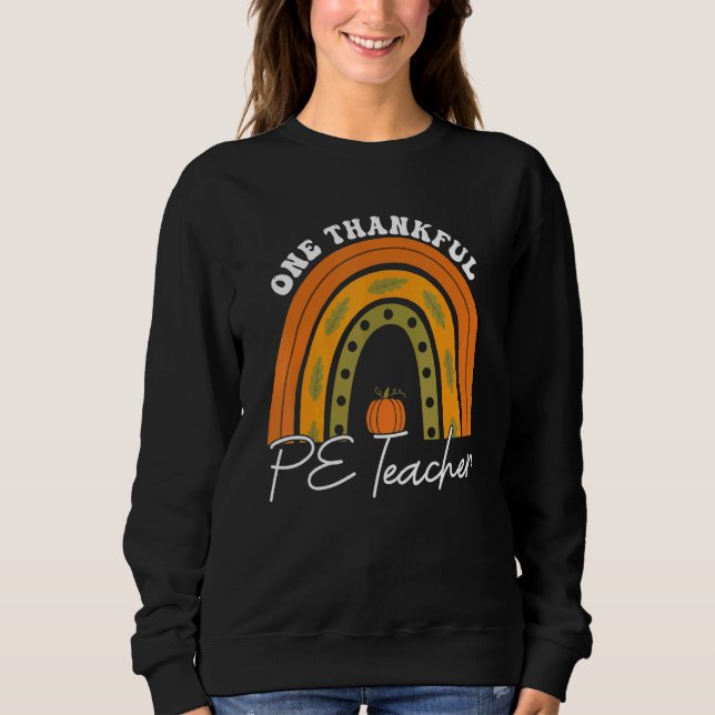 Teacher Rainbow Thanksgiving One Thankful PE Teach Sweatshirt (Front)
