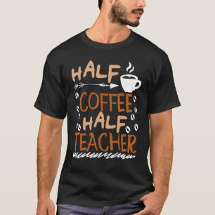 Teacher Saying Sarcastic half coffee half teacher T-Shirt