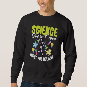 Teacher School  Science doesn't care what you beli Sweatshirt