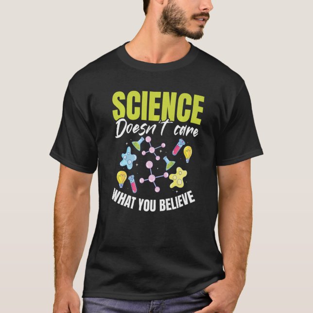 Teacher School  Science doesn't care what you beli T-Shirt (Front)