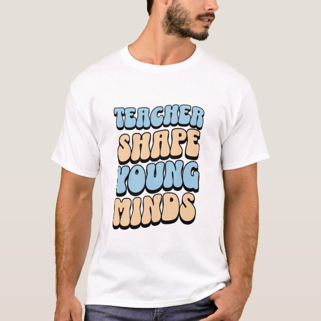 Teacher shape young minds T-Shirt (Front)
