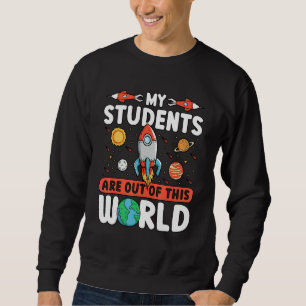 Teacher Space - My Students Are Out Of This World Sweatshirt