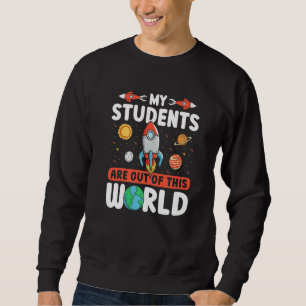 Teacher Space - My Students Are Out Of This World  Sweatshirt