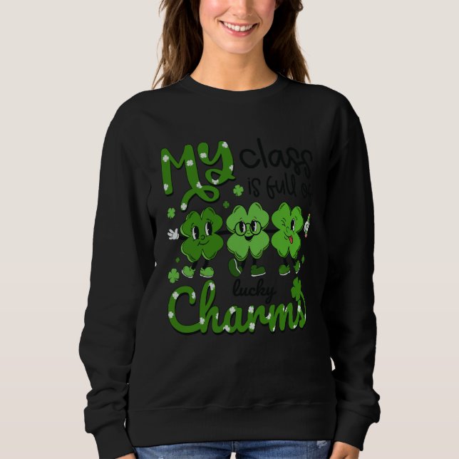 Teacher St Patricks Day My Class Is Full Of Lucky  Sweatshirt (Front)