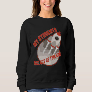 Teacher Students Out Of This World Sweatshirt