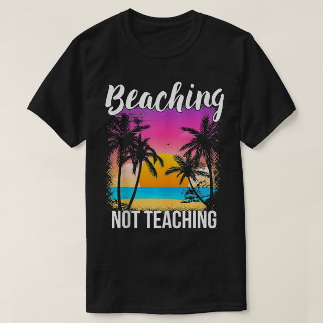Teacher Summer Vacation Gift Beaching Not Teaching T-Shirt (Design Front)