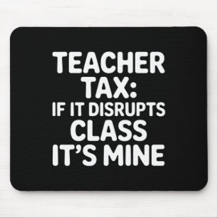 Teacher Tax If It Disrupts Cl It's Mine - _1 Mouse Pad