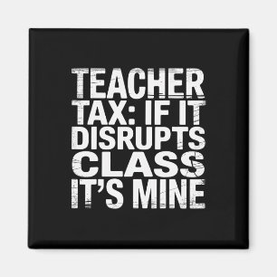 Teacher Tax If It Disrupts Cl It's Mine - _3 Magnet