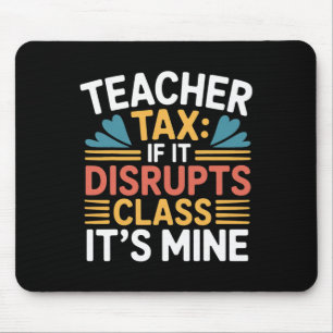 Teacher Tax If It Disrupts Cl It's Mine - _4 Mouse Pad