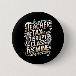 Teacher Tax If It Disrupts Cl It's Mine - _7 6 Cm Round Badge