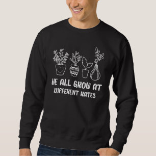 Teacher Teach Life We All Grow At Different Rates Sweatshirt
