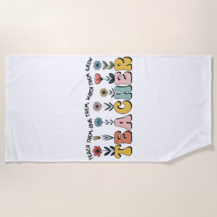 Teacher Teach Them, Love Them, Watch Them Grow Beach Towel