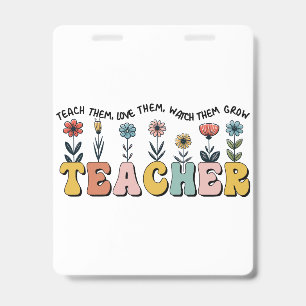 Teacher Teach Them, Love Them, Watch Them Grow ID Badge