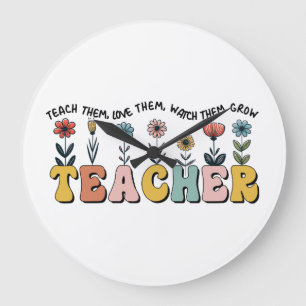 Teacher Teach Them, Love Them, Watch Them Grow Large Clock