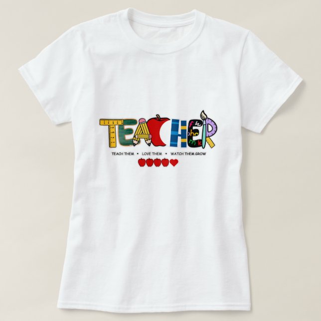 Teacher Teach them, love them, watch them grow T-Shirt (Design Front)