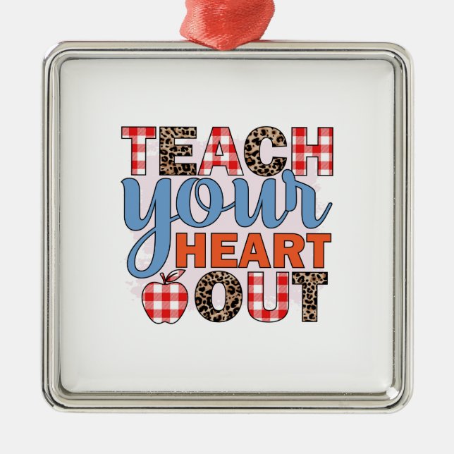 Teacher Teach Your Heart Out Metal Ornament (Front)