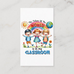 Teacher The Future Of The World Is In My Classroom Business Card