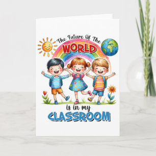 Teacher The Future Of The World Is In My Classroom Card