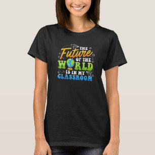 Teacher The Future Of The World Is In My Classroom T-Shirt
